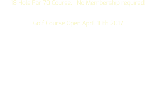 18 Hole Par 70 Course.   No Membership required! Golf Course Open April 10th 2017   We are often the first Golf course in the Annapolis Valley to Open, Just give us a call: 902 532 2064!  The Annapolis Royal Golf  and Restaurant Royal Eatery is ideally located a few minutes from the Historic site of Annapolis Royal, Nova Scotia. 
