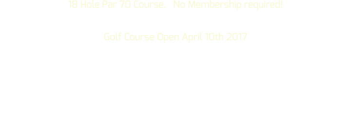 18 Hole Par 70 Course.   No Membership required! Golf Course Open April 10th 2017   We are often the first Golf course in the Annapolis Valley to Open, Just give us a call: 902 532 2064!  The Annapolis Royal Golf  and Restaurant Royal Eatery is ideally located a few minutes from the Historic site of Annapolis Royal, Nova Scotia. 