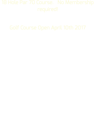 18 Hole Par 70 Course.   No Membership required! Golf Course Open April 10th 2017   We are often the first Golf course in the Annapolis Valley to Open, Just give us a call: 902 532 2064!  The Annapolis Royal Golf  and Restaurant Royal Eatery is ideally located a few minutes from the Historic site of Annapolis Royal, Nova Scotia. 